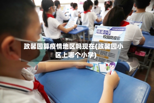 政馨园算疫情地区吗现在(政馨园小区上哪个小学)