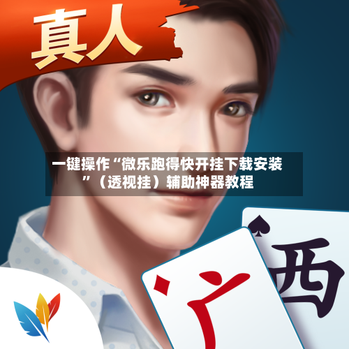 一键操作“微乐跑得快开挂下载安装”（透视挂）辅助神器教程