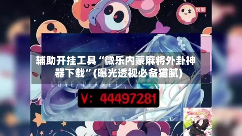 辅助开挂工具“微乐内蒙麻将外卦神器下载	”(曝光透视必备猫腻)-第2张图片