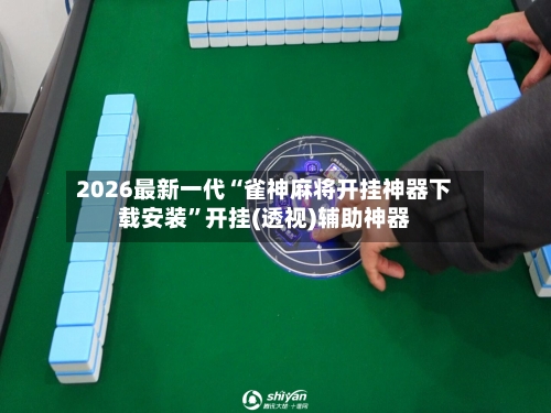 2026最新一代“雀神麻将开挂神器下载安装”开挂(透视)辅助神器-第2张图片