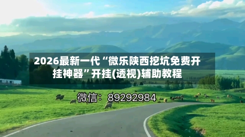2026最新一代“微乐陕西挖坑免费开挂神器”开挂(透视)辅助教程