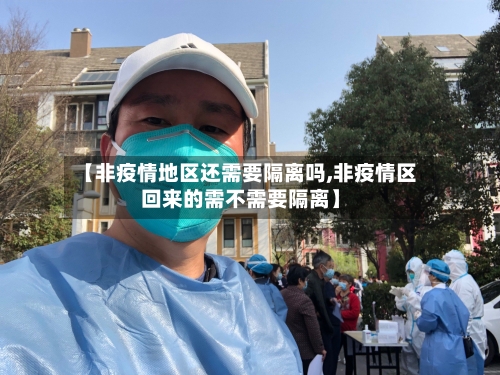 【非疫情地区还需要隔离吗,非疫情区回来的需不需要隔离】