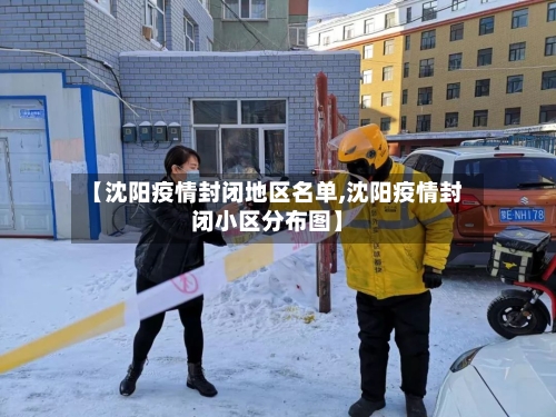 【沈阳疫情封闭地区名单,沈阳疫情封闭小区分布图】