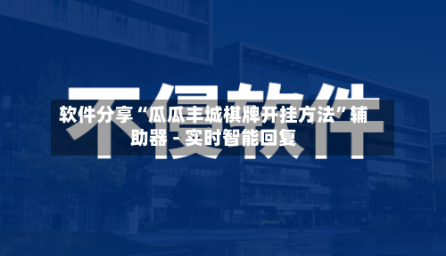 软件分享“瓜瓜丰城棋牌开挂方法”辅助器 - 实时智能回复-第3张图片