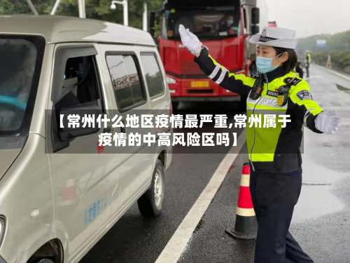 【常州什么地区疫情最严重,常州属于疫情的中高风险区吗】-第2张图片