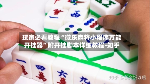 玩家必看教程“微乐麻将小程序万能开挂器”附开挂脚本详细教程-知乎-第2张图片