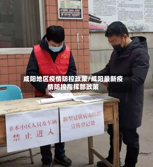 咸阳地区疫情防控政策/咸阳最新疫情防控指挥部政策-第2张图片