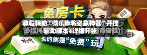 教程辅助“微乐麻将必赢神器”开挂辅助脚本+详细开挂-第2张图片
