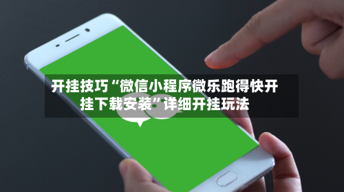 开挂技巧“微信小程序微乐跑得快开挂下载安装	”详细开挂玩法-第2张图片