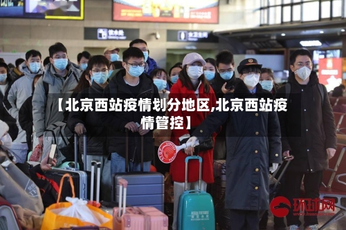 【北京西站疫情划分地区,北京西站疫情管控】