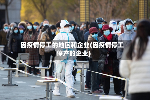 因疫情停工的地区和企业(因疫情停工停产的企业)-第2张图片
