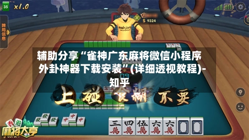辅助分享“雀神广东麻将微信小程序外卦神器下载安装”(详细透视教程)-知乎