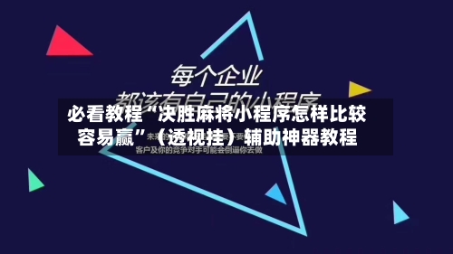 必看教程“决胜麻将小程序怎样比较容易赢”（透视挂）辅助神器教程