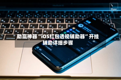 助赢神器“iOS红包透视辅助器”开挂辅助详细步骤
