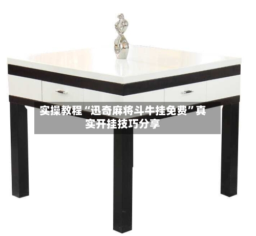 实操教程“迅奇麻将斗牛挂免费”真实开挂技巧分享-第3张图片