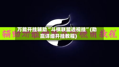 万能开挂辅助“斗棋联盟透视挂”(助赢详细开挂教程)-第3张图片