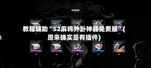 教程辅助“52麻将外卦神器免费版”(原来确实是有插件)-第3张图片