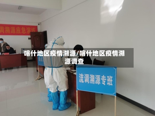 喀什地区疫情溯源/喀什地区疫情溯源调查-第2张图片