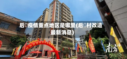 后滘疫情重点地区是哪里(后滘村改造最新消息)