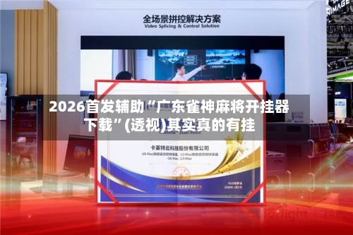 2026首发辅助“广东雀神麻将开挂器下载	”(透视)其实真的有挂-第1张图片