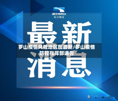 罗山疫情风险地区图最新/罗山疫情防控指挥部通告