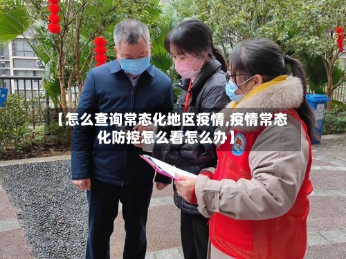 【怎么查询常态化地区疫情,疫情常态化防控怎么看怎么办】-第2张图片