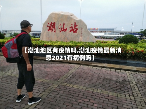 【潮汕地区有疫情吗,潮汕疫情最新消息2021有病例吗】-第3张图片