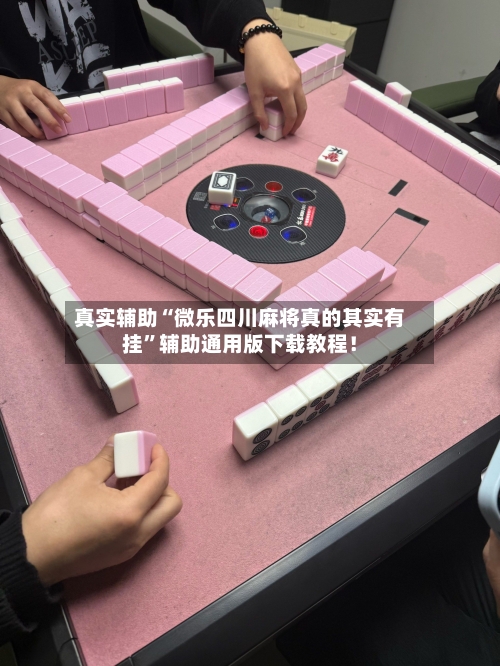 真实辅助“微乐四川麻将真的其实有挂”辅助通用版下载教程！