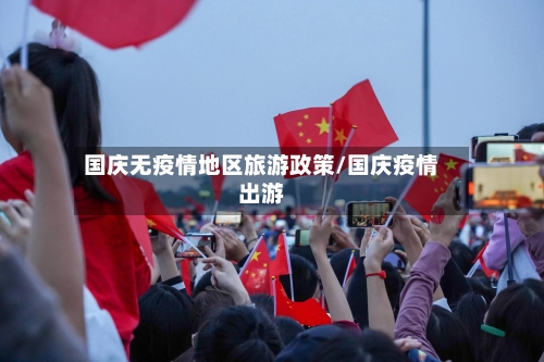 国庆无疫情地区旅游政策/国庆疫情出游