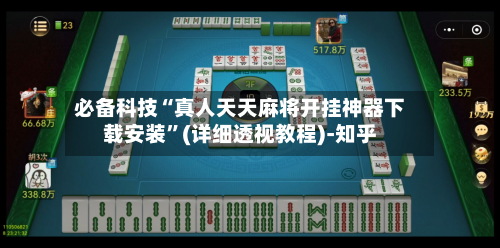 必备科技“真人天天麻将开挂神器下载安装”(详细透视教程)-知乎-第2张图片