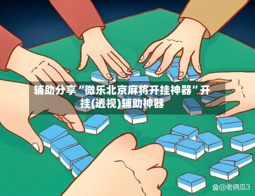 辅助分享“微乐北京麻将开挂神器”开挂(透视)辅助神器