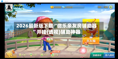 2026最新版下载“微乐亲友房辅助器	”开挂(透视)辅助神器-第2张图片