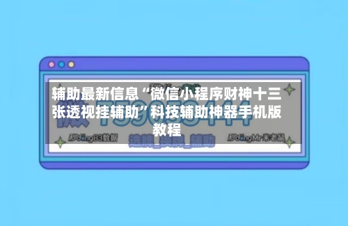 辅助最新信息“微信小程序财神十三张透视挂辅助”科技辅助神器手机版教程-第2张图片