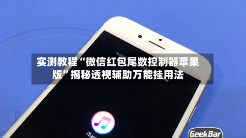 实测教程“微信红包尾数控制器苹果版”揭秘透视辅助万能挂用法-第2张图片