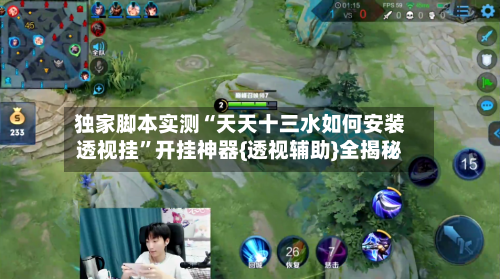独家脚本实测“天天十三水如何安装透视挂”开挂神器{透视辅助}全揭秘