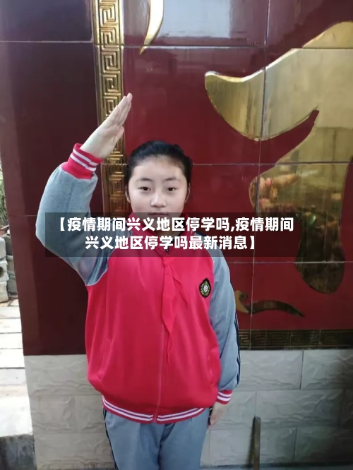 【疫情期间兴义地区停学吗,疫情期间兴义地区停学吗最新消息】