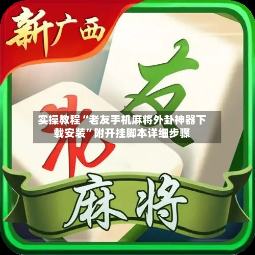 实操教程“老友手机麻将外卦神器下载安装	”附开挂脚本详细步骤-第2张图片