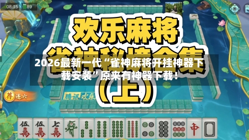 2026最新一代“雀神麻将开挂神器下载安装”原来有神器下载！-第2张图片