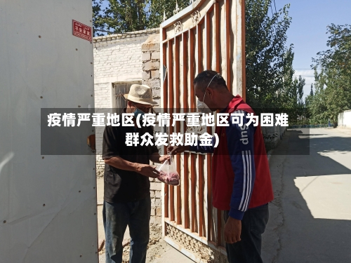 疫情严重地区(疫情严重地区可为困难群众发救助金)