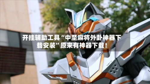 开挂辅助工具“中至麻将外卦神器下载安装”原来有神器下载！