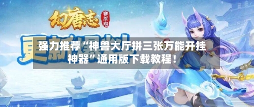 强力推荐“神兽大厅拼三张万能开挂神器”通用版下载教程！-第2张图片