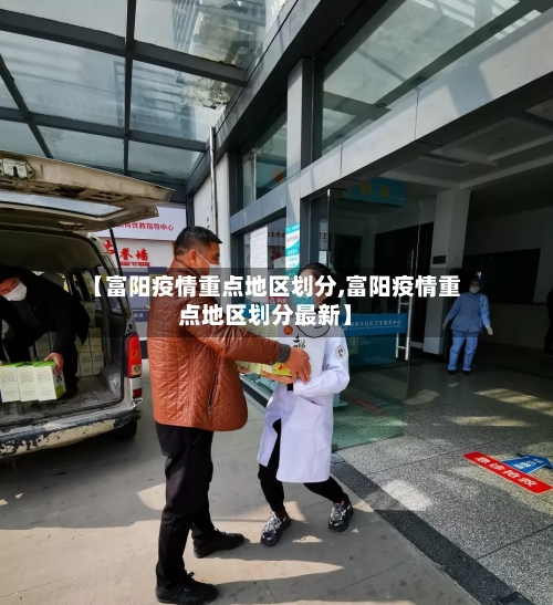 【富阳疫情重点地区划分,富阳疫情重点地区划分最新】