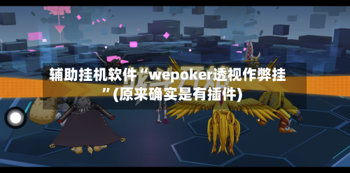 辅助挂机软件“wepoker透视作弊挂”(原来确实是有插件)