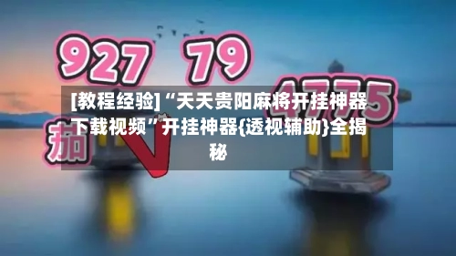 [教程经验]“天天贵阳麻将开挂神器下载视频”开挂神器{透视辅助}全揭秘-第2张图片
