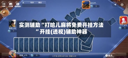 实测辅助“打哈儿麻将免费开挂方法”开挂(透视)辅助神器-第3张图片