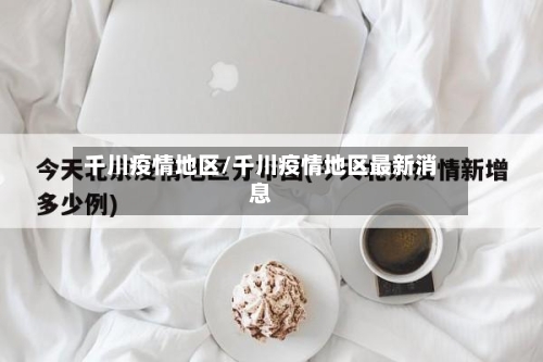 千川疫情地区/千川疫情地区最新消息