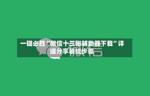 一键必胜“微信十三张辅助器下载”详细分享装挂步骤-第2张图片