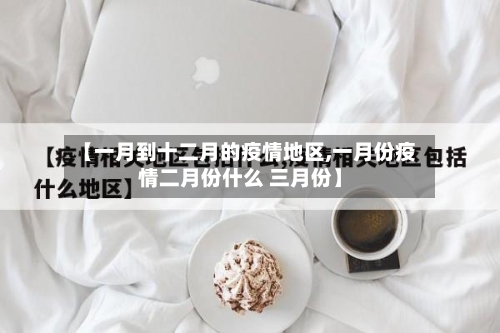 【一月到十二月的疫情地区,一月份疫情二月份什么 三月份】-第2张图片