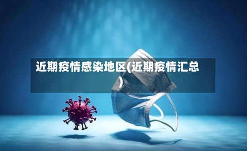 近期疫情感染地区(近期疫情汇总)-第2张图片