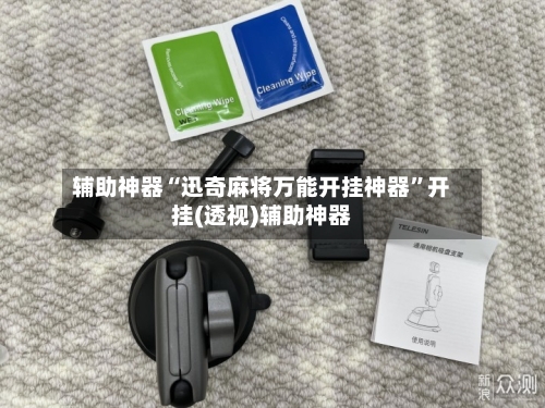 辅助神器“迅奇麻将万能开挂神器”开挂(透视)辅助神器